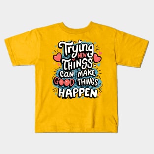Trying New Things Can Make Good Things Happen - Inspirational Kids T-Shirt